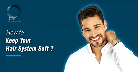 How To Keep Your Hair System Soft?